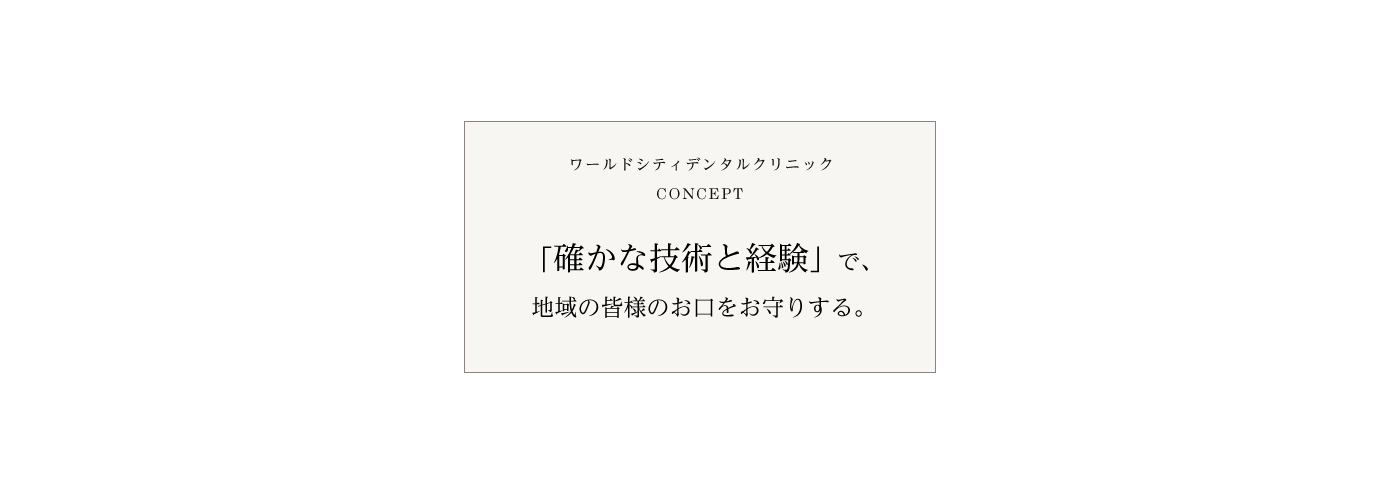 「確かな技術と経験」で、
地域の皆様のお口をお守りする。